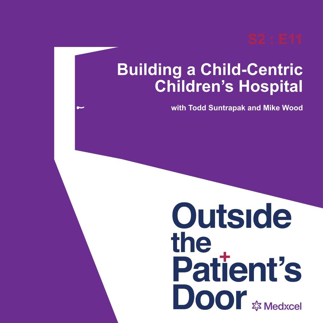 S2 E11: Building a Child-Centric Children’s Hospital with Todd Suntrapak and Mike Wood